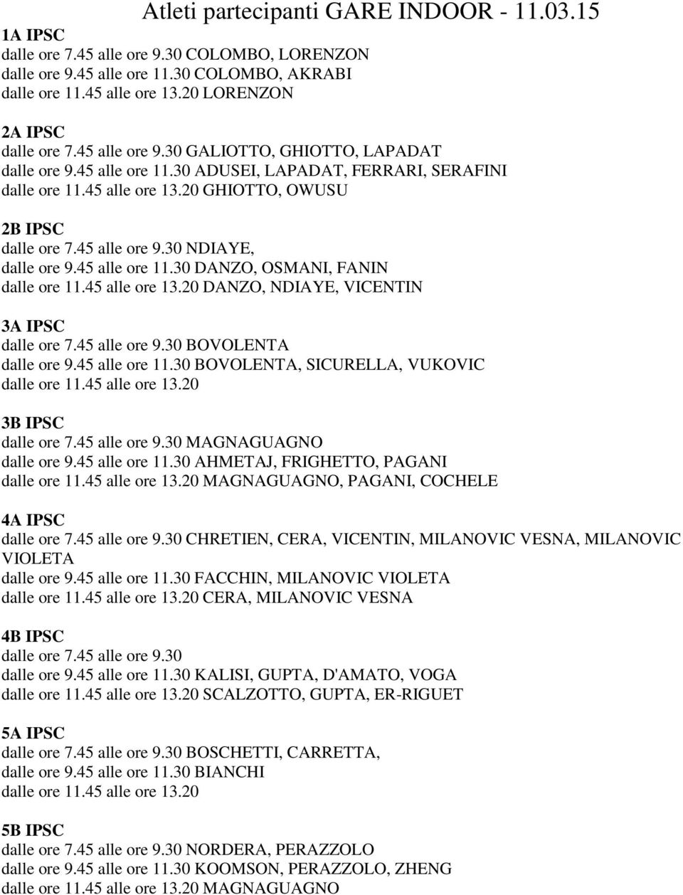 20 GHIOTTO, OWUSU 2B IPSC dalle ore 7.45 alle ore 9.30 NDIAYE, dalle ore 9.45 alle ore 11.30 DANZO, OSMANI, FANIN dalle ore 11.45 alle ore 13.20 DANZO, NDIAYE, VICENTIN 3A IPSC dalle ore 7.