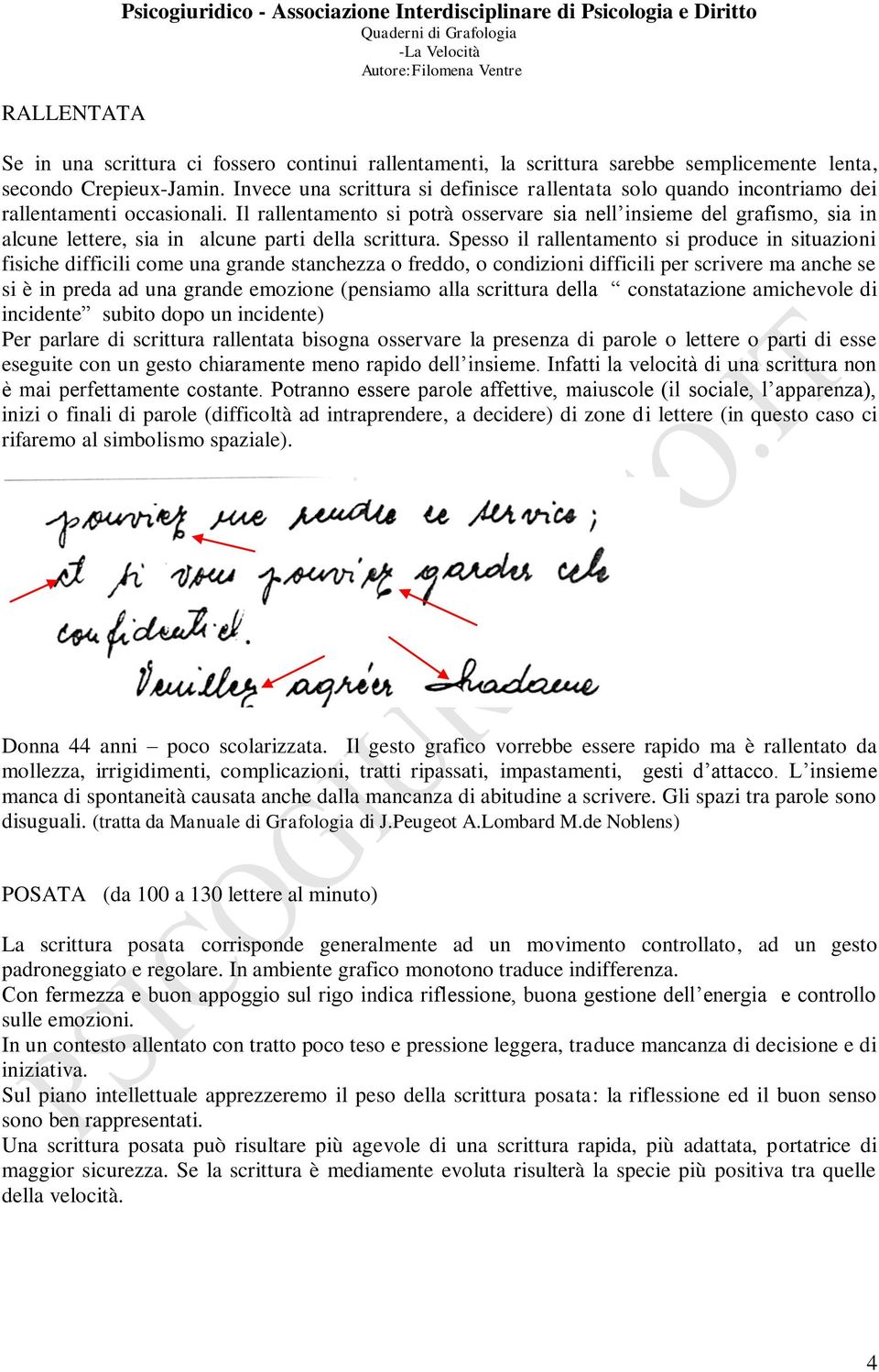 Il rallentamento si potrà osservare sia nell insieme del grafismo, sia in alcune lettere, sia in alcune parti della scrittura.