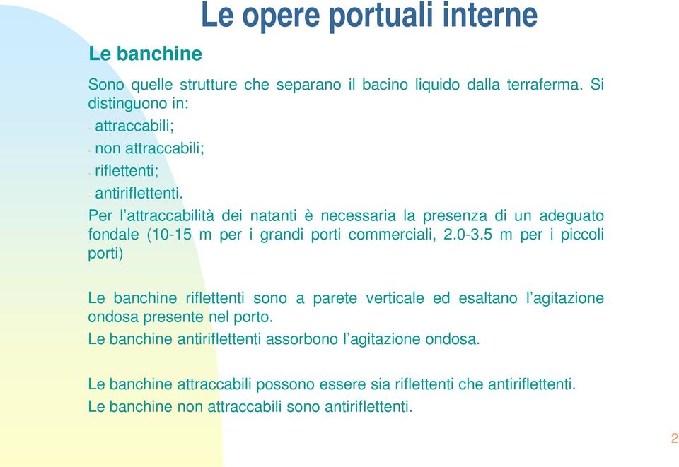 Per l attraccabilità dei natanti è necessaria la presenza di un adeguato fondale (10-15 m per i grandi porti commerciali, 2.0-3.