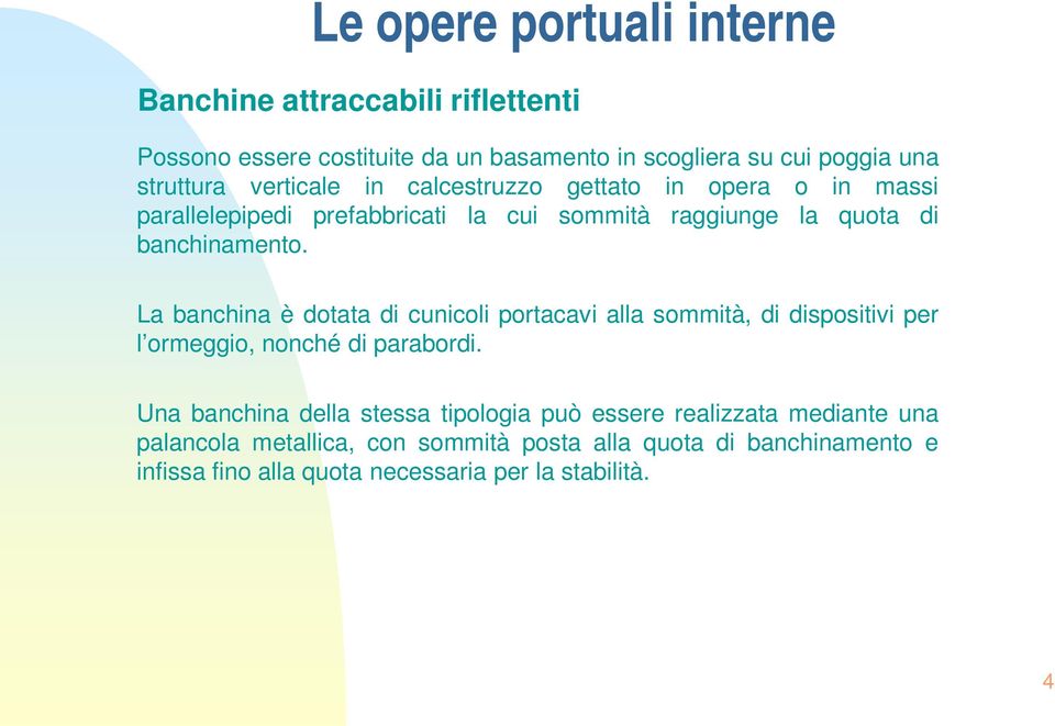 La banchina è dotata di cunicoli portacavi alla sommità, di dispositivi per l ormeggio, nonché di parabordi.