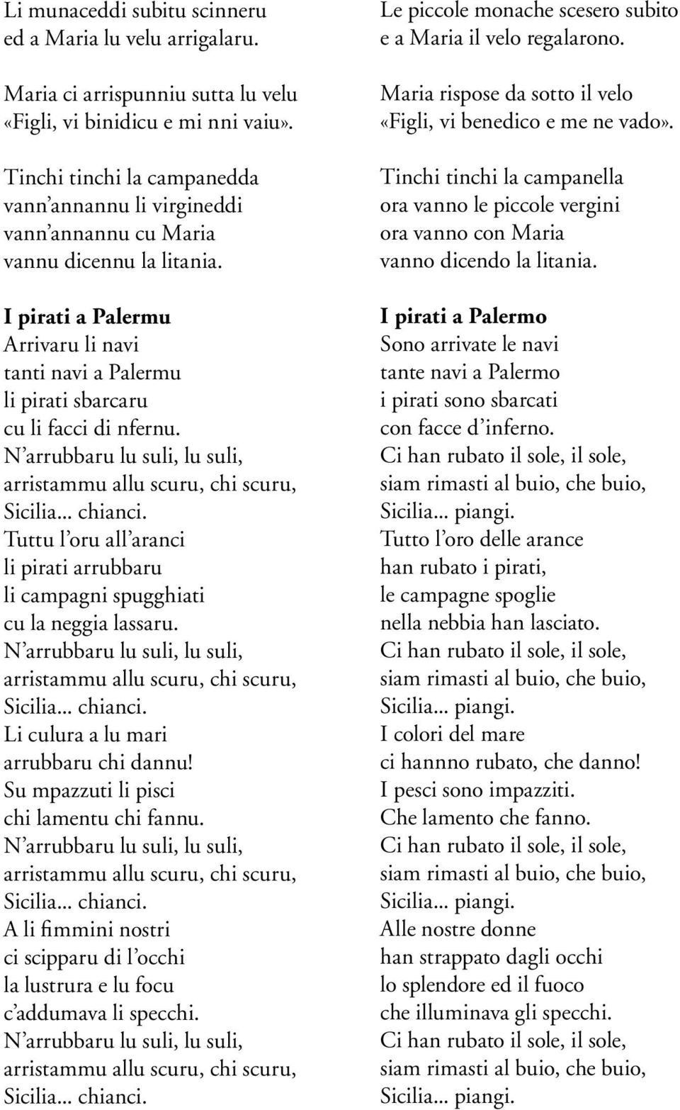 I pirati a Palermu Arrivaru li navi tanti navi a Palermu li pirati sbarcaru cu li facci di nfernu. N arrubbaru lu suli, lu suli, arristammu allu scuru, chi scuru, Sicilia... chianci.