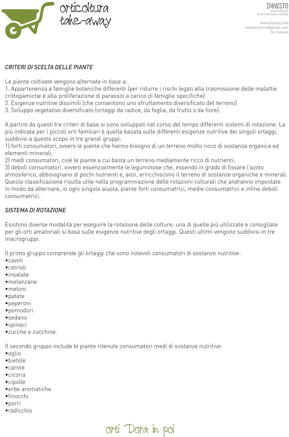 Esigenze nutritive dissimili (che consentono uno sfruttamento diversificato del terreno) 3. Sviluppo vegetativo diversificato (ortaggi da radice, da foglia, da frutto o da fiore).