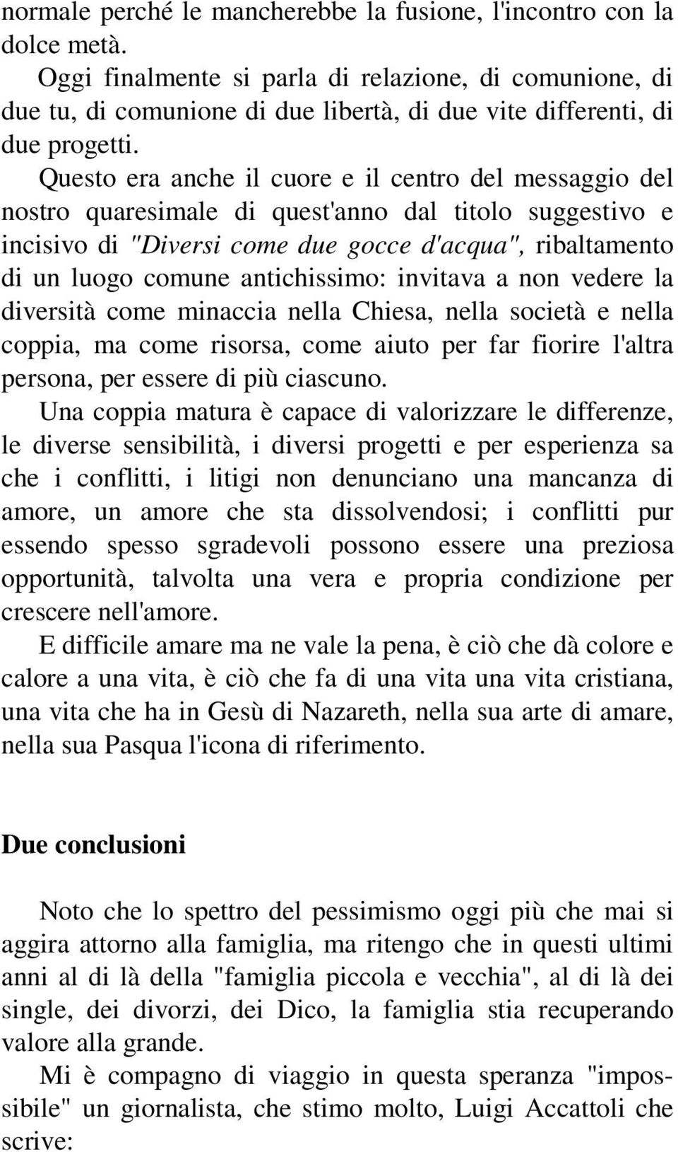 Questo era anche il cuore e il centro del messaggio del nostro quaresimale di quest'anno dal titolo suggestivo e incisivo di "Diversi come due gocce d'acqua", ribaltamento di un luogo comune