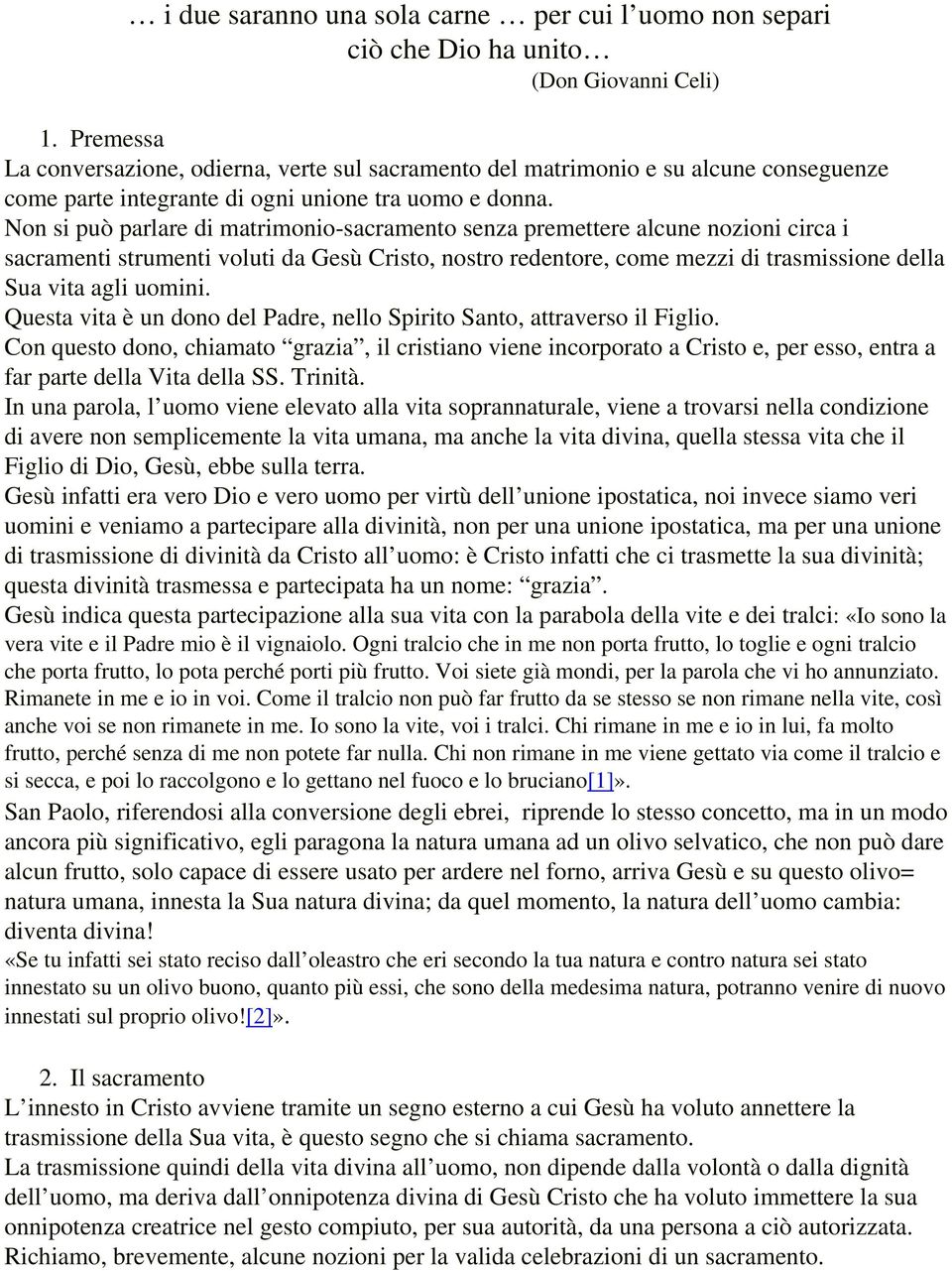 Non si può parlare di matrimonio-sacramento senza premettere alcune nozioni circa i sacramenti strumenti voluti da Gesù Cristo, nostro redentore, come mezzi di trasmissione della Sua vita agli uomini.