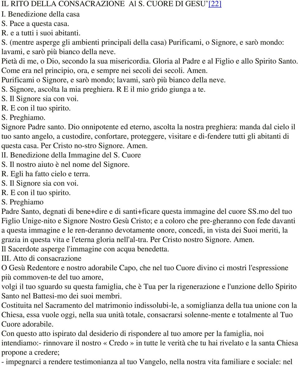 Purificami o Signore, e sarò mondo; lavami, sarò più bianco della neve. S. Signore, ascolta la mia preghiera. R E il mio grido giunga a te. S. Il Signore sia con voi. R. E con il tuo spirito. S. Preghiamo.