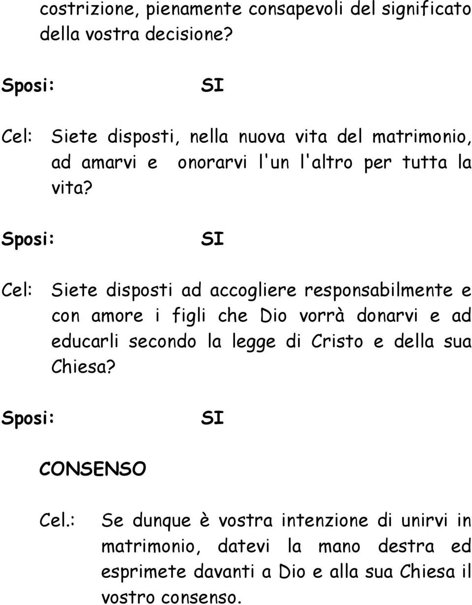 Sposi: SI Cel: Siete disposti ad accogliere responsabilmente e con amore i figli che Dio vorrà donarvi e ad educarli secondo la