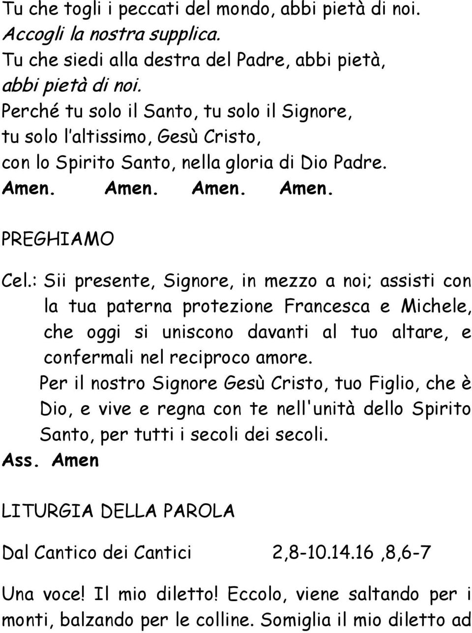 : Sii presente, Signore, in mezzo a noi; assisti con la tua paterna protezione Francesca e Michele, che oggi si uniscono davanti al tuo altare, e confermali nel reciproco amore.