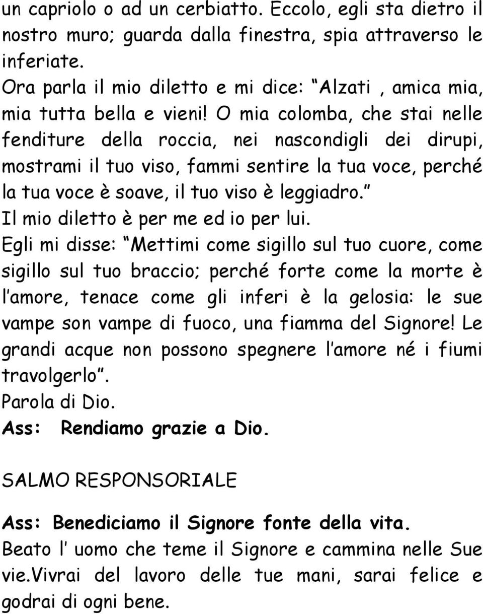 O mia colomba, che stai nelle fenditure della roccia, nei nascondigli dei dirupi, mostrami il tuo viso, fammi sentire la tua voce, perché la tua voce è soave, il tuo viso è leggiadro.