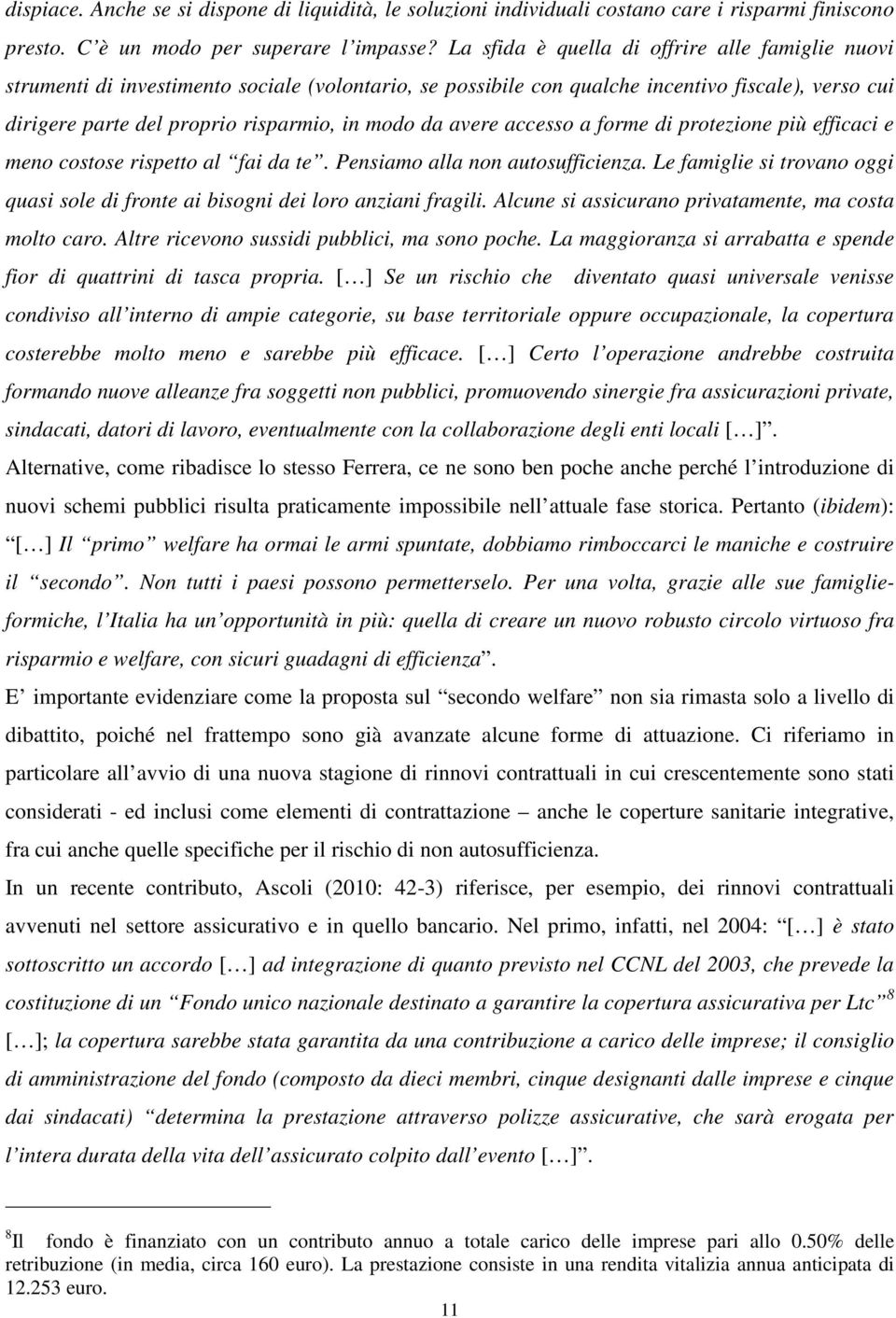 avere accesso a forme di protezione più efficaci e meno costose rispetto al fai da te. Pensiamo alla non autosufficienza.