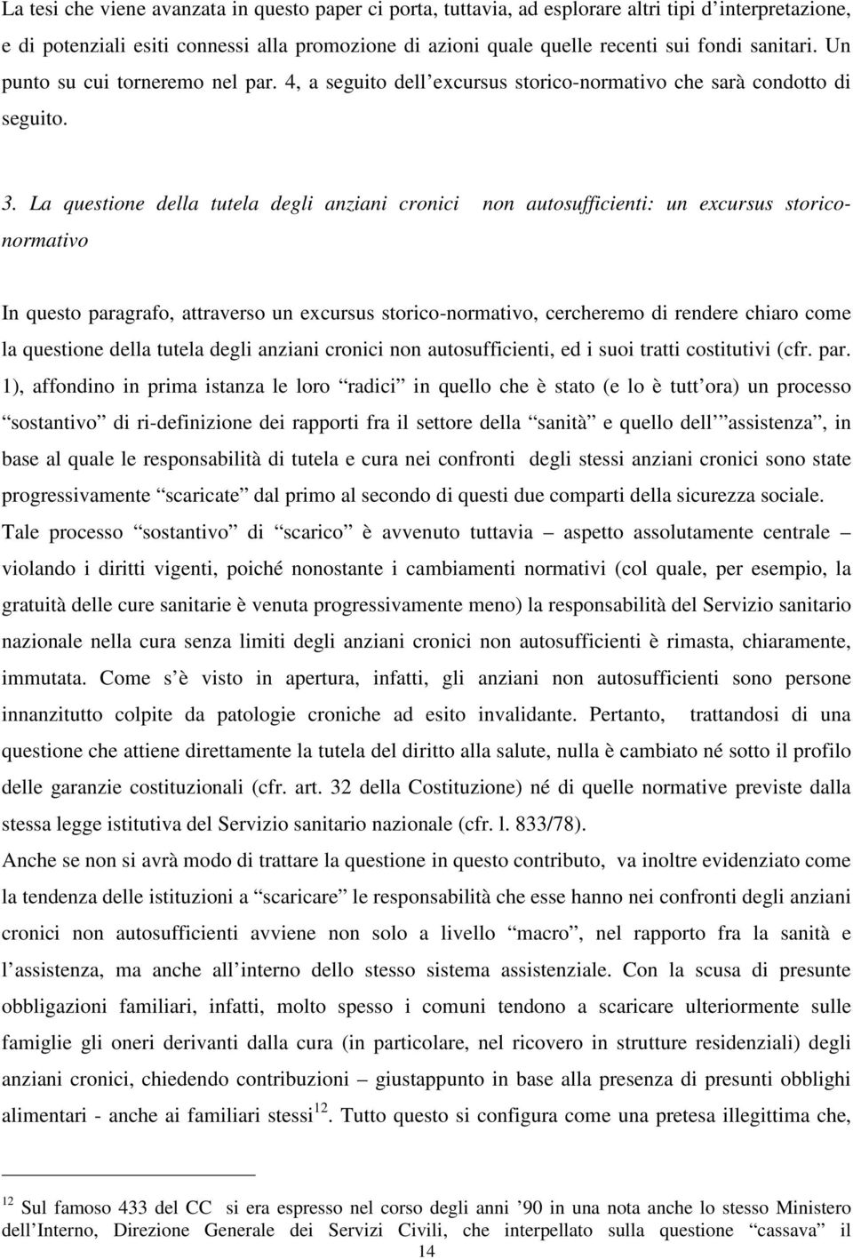 La questione della tutela degli anziani cronici non autosufficienti: un excursus storiconormativo In questo paragrafo, attraverso un excursus storico-normativo, cercheremo di rendere chiaro come la