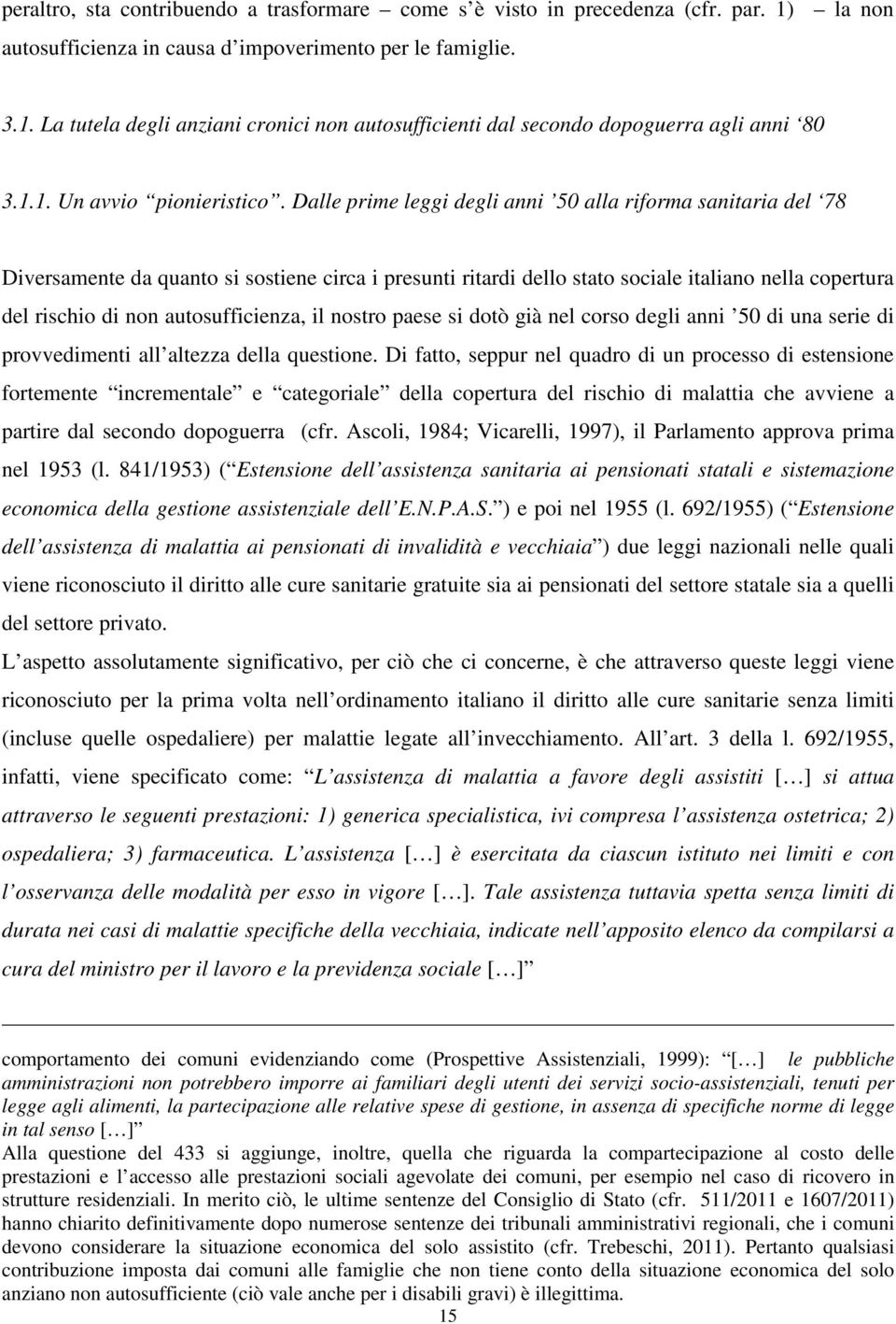 Dalle prime leggi degli anni 50 alla riforma sanitaria del 78 Diversamente da quanto si sostiene circa i presunti ritardi dello stato sociale italiano nella copertura del rischio di non