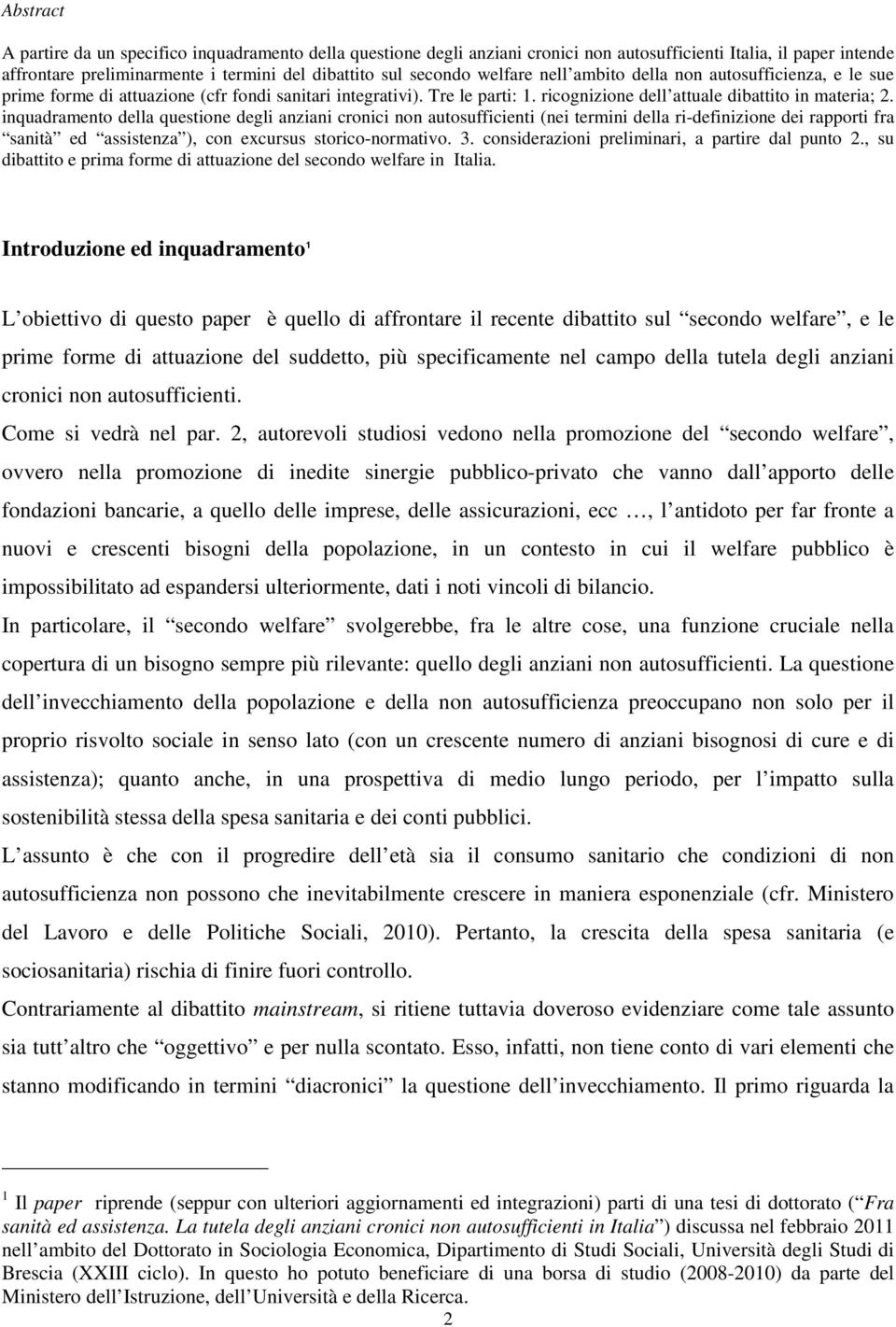 inquadramento della questione degli anziani cronici non autosufficienti (nei termini della ri-definizione dei rapporti fra sanità ed assistenza ), con excursus storico-normativo. 3.