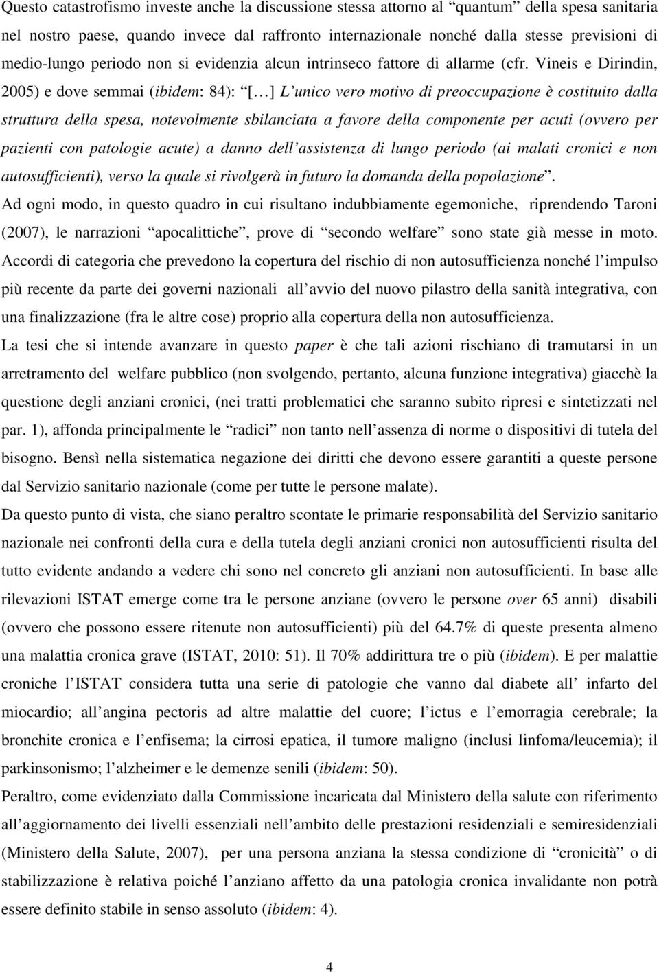 Vineis e Dirindin, 2005) e dove semmai (ibidem: 84): [ ] L unico vero motivo di preoccupazione è costituito dalla struttura della spesa, notevolmente sbilanciata a favore della componente per acuti