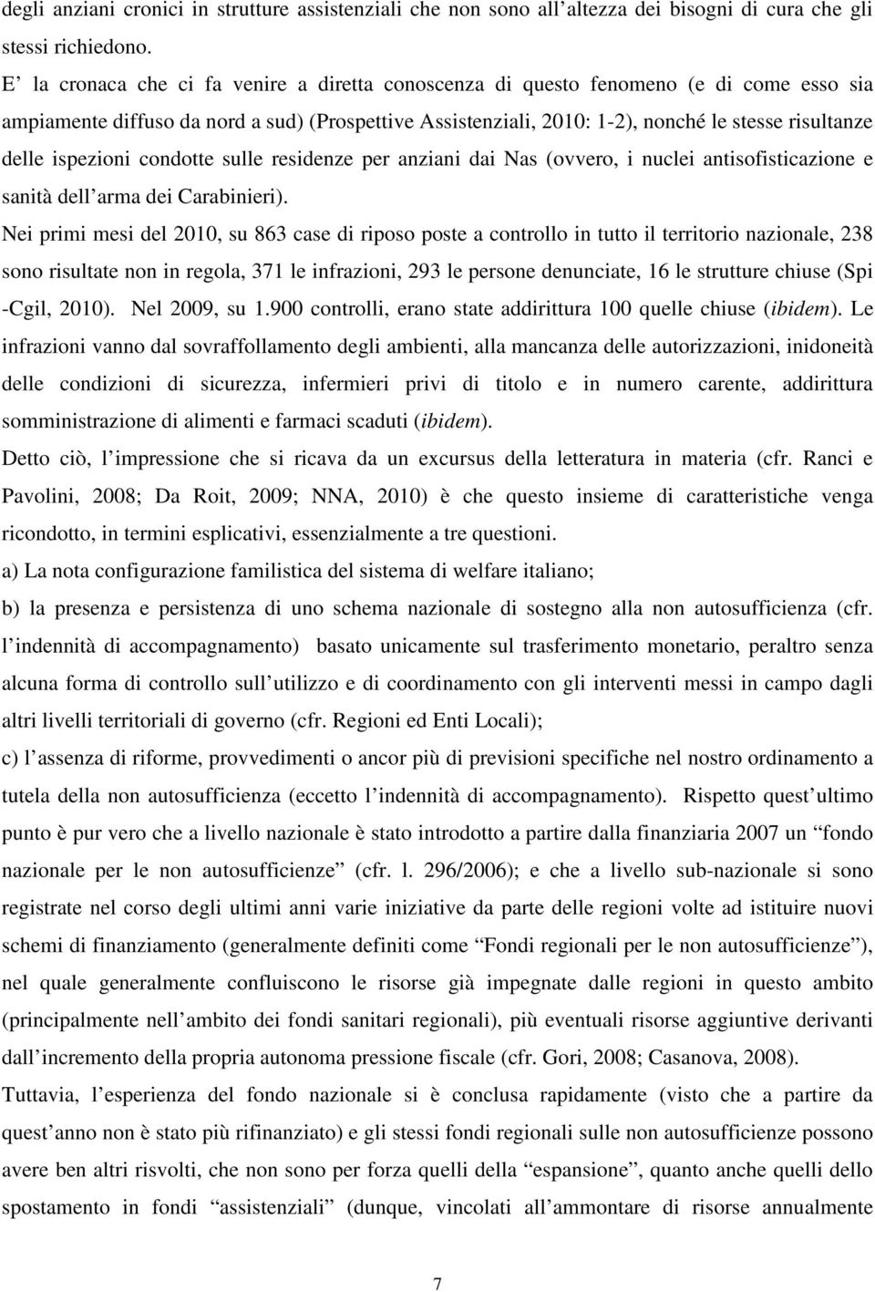 ispezioni condotte sulle residenze per anziani dai Nas (ovvero, i nuclei antisofisticazione e sanità dell arma dei Carabinieri).