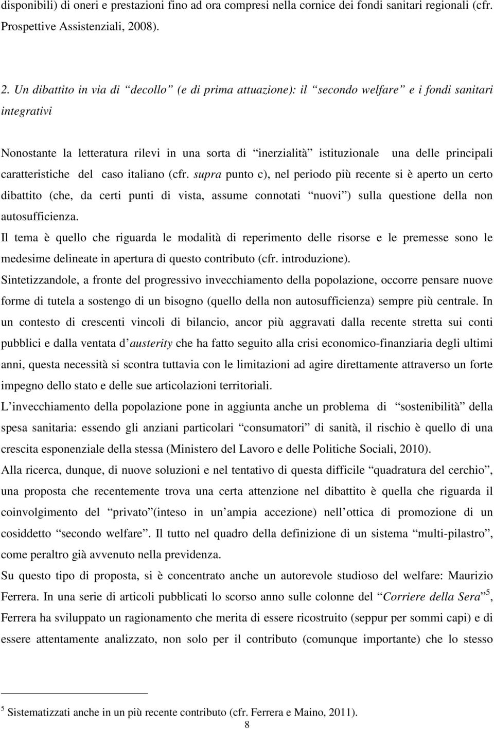 Un dibattito in via di decollo (e di prima attuazione): il secondo welfare e i fondi sanitari integrativi Nonostante la letteratura rilevi in una sorta di inerzialità istituzionale una delle