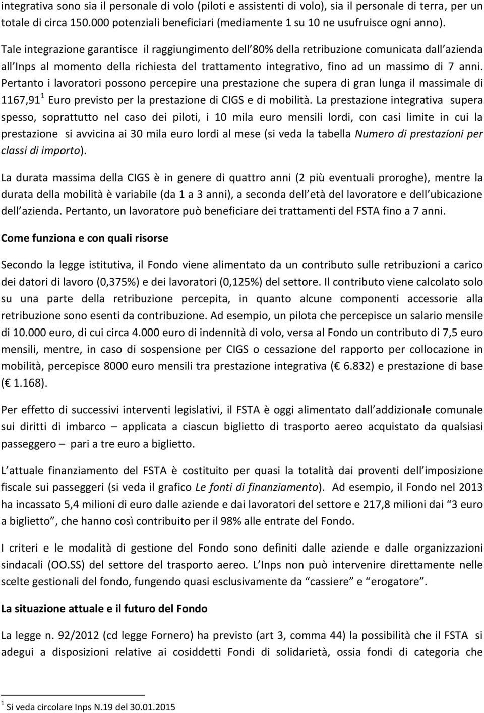 Pertanto i lavoratori possono percepire una prestazione che supera di gran lunga il massimale di 1167,91 1 Euro previsto per la prestazione di CIGS e di mobilità.