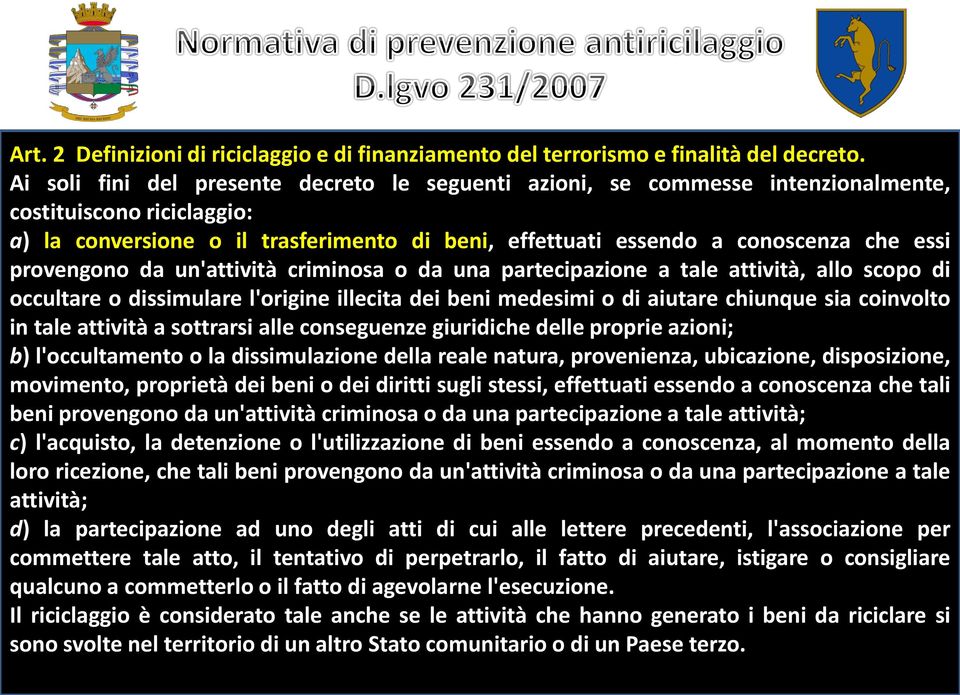 provengono da un'attività criminosa o da una partecipazione a tale attività, allo scopo di occultare o dissimulare l'origine illecita dei beni medesimi o di aiutare chiunque sia coinvolto in tale