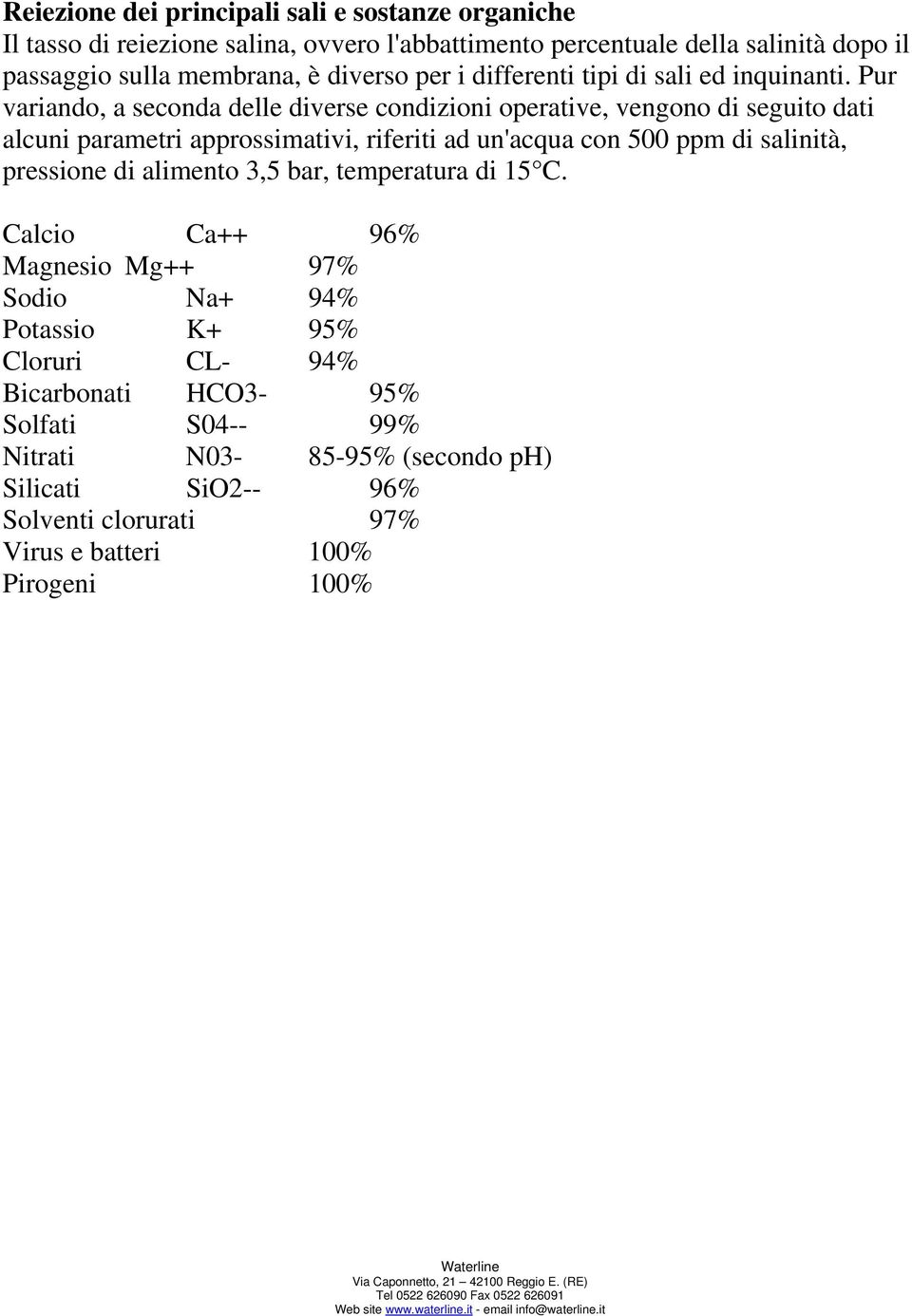 Pur variando, a seconda delle diverse condizioni operative, vengono di seguito dati alcuni parametri approssimativi, riferiti ad un'acqua con 500 ppm di salinità,