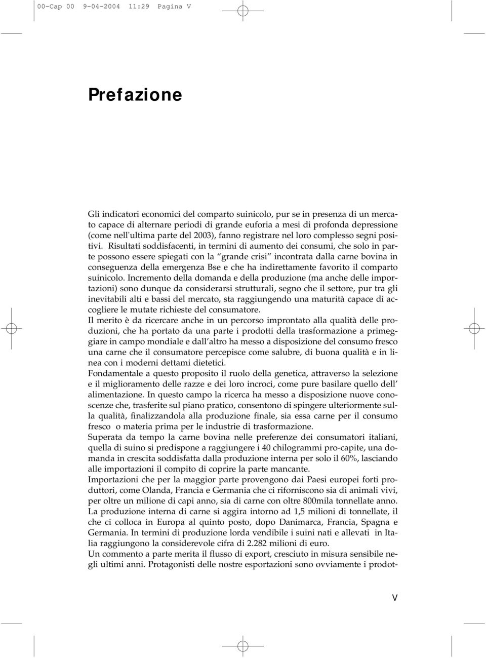 Risultati soddisfacenti, in termini di aumento dei consumi, che solo in parte possono essere spiegati con la grande crisi incontrata dalla carne bovina in conseguenza della emergenza Bse e che ha