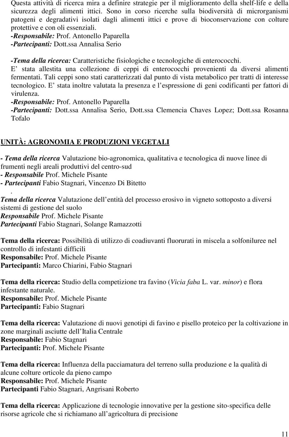 -Responsabile: Prof. Antonello Paparella -Partecipanti: Dott.ssa Annalisa Serio -Tema della ricerca: Caratteristiche fisiologiche e tecnologiche di enterococchi.