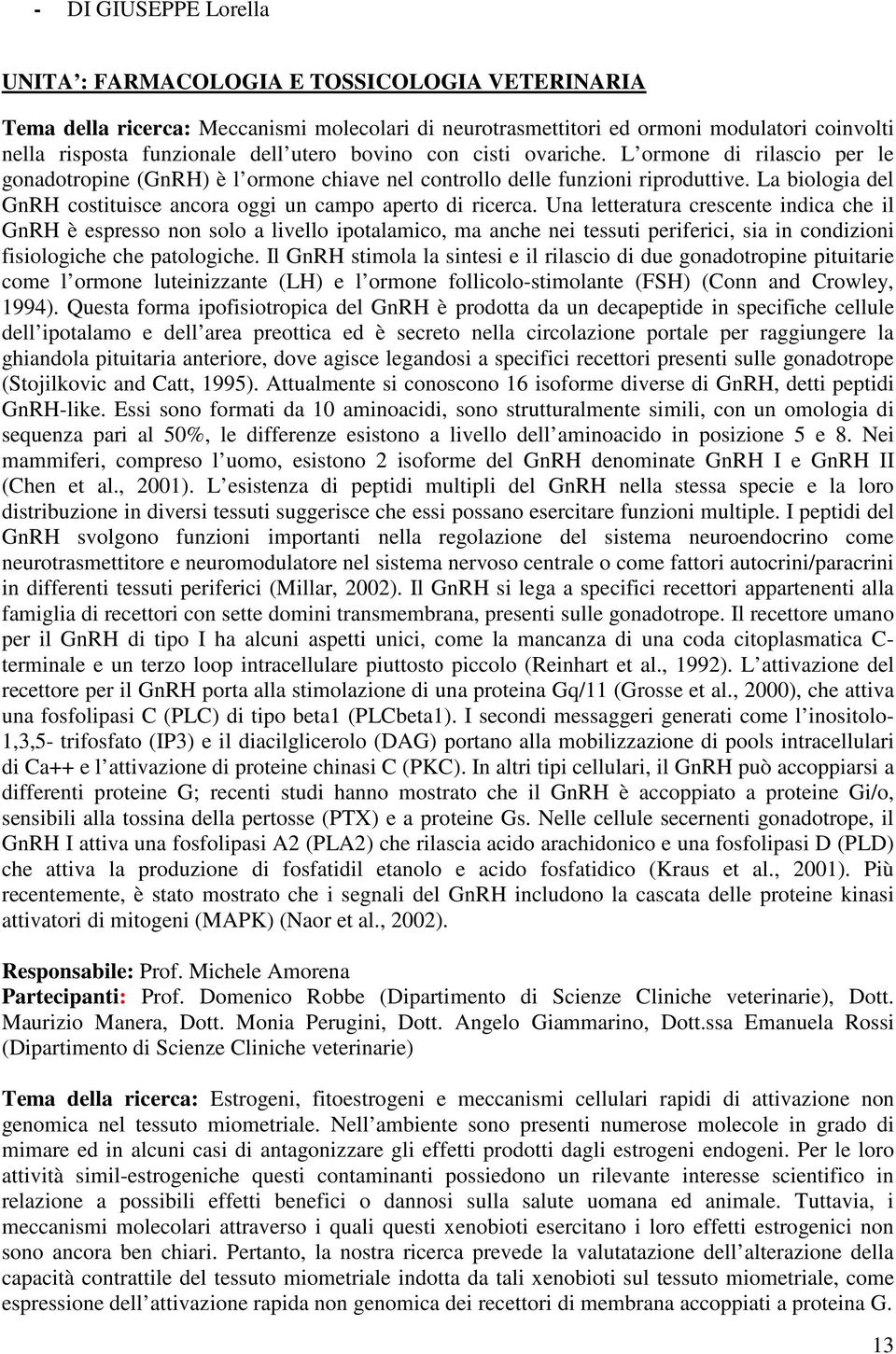 La biologia del GnRH costituisce ancora oggi un campo aperto di ricerca.