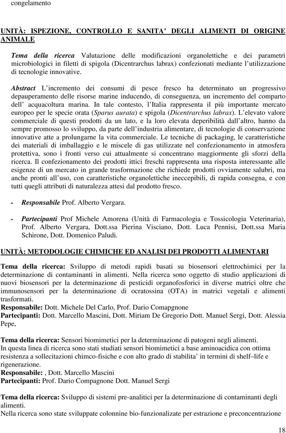 Abstract L incremento dei consumi di pesce fresco ha determinato un progressivo depauperamento delle risorse marine inducendo, di conseguenza, un incremento del comparto dell acquacoltura marina.