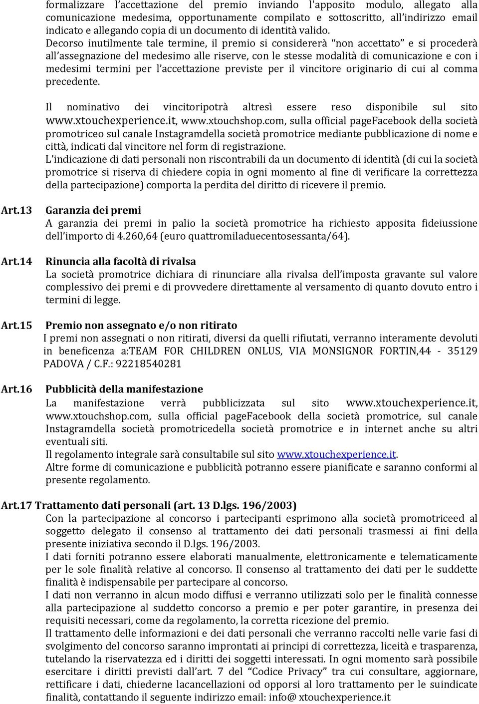 Decorso inutilmente tale termine, il premio si considererà non accettato e si procederà all assegnazione del medesimo alle riserve, con le stesse modalità di comunicazione e con i medesimi termini