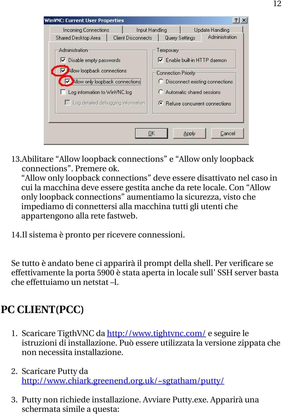 Con Allow only loopback connections aumentiamo la sicurezza, visto che impediamo di connettersi alla macchina tutti gli utenti che appartengono alla rete fastweb. 14.