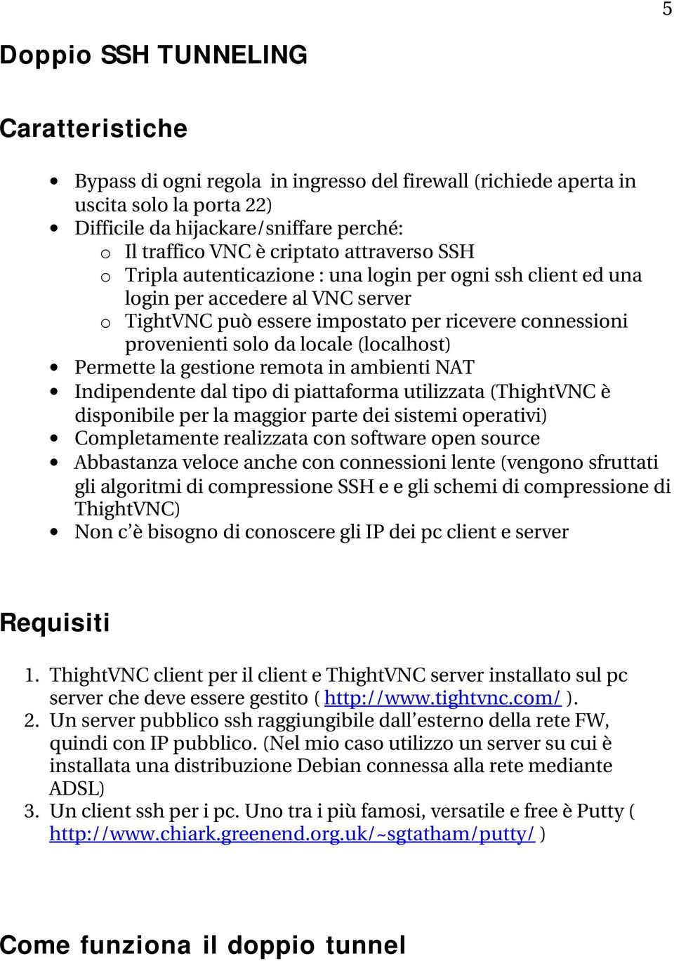 (localhost) Permette la gestione remota in ambienti NAT Indipendente dal tipo di piattaforma utilizzata (ThightVNC è disponibile per la maggior parte dei sistemi operativi) Completamente realizzata