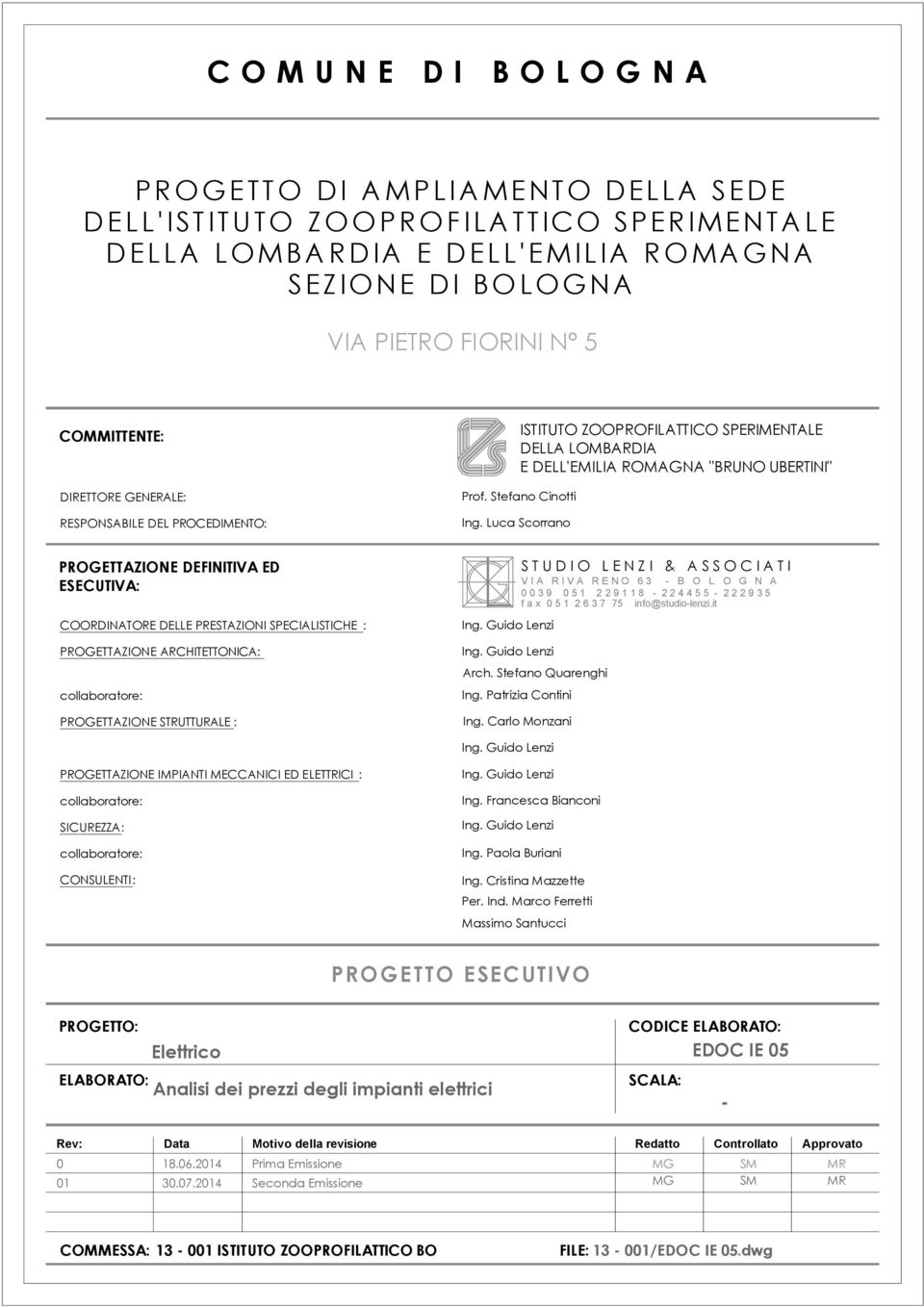 Luca Scorrano PROGETTAZIONE DEFINITIVA ED ESECUTIVA: COORDINATORE DELLE PRESTAZIONI SPECIALISTICHE : PROGETTAZIONE ARCHITETTONICA: collaboratore: PROGETTAZIONE STRUTTURALE : S T U D I O L E N Z I & A