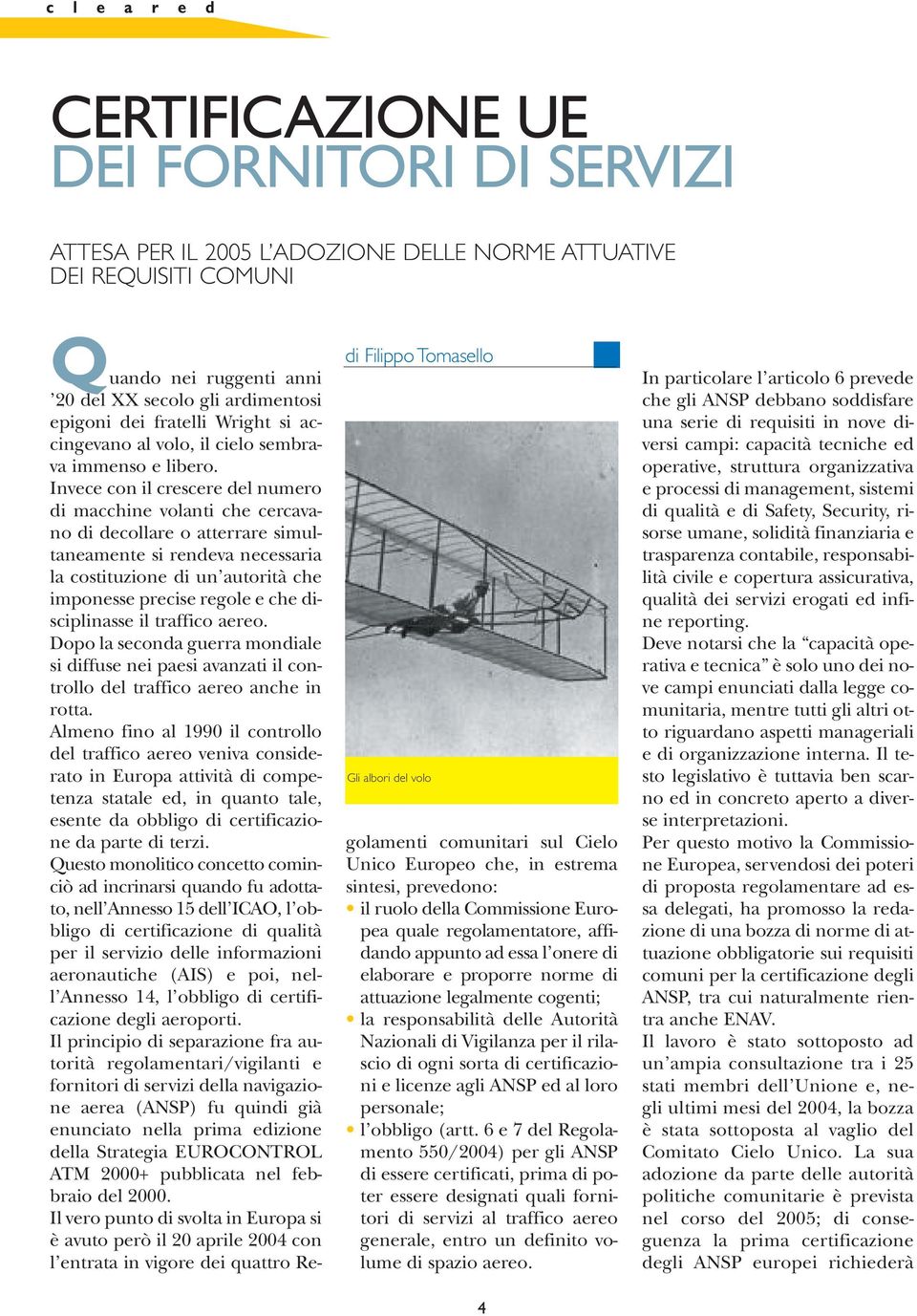 Invece con il crescere del numero di macchine volanti che cercavano di decollare o atterrare simultaneamente si rendeva necessaria la costituzione di un autorità che imponesse precise regole e che