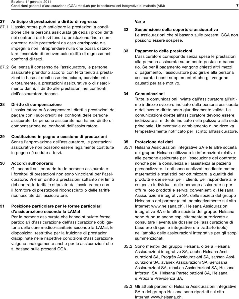 esso corrisposte e si impegni a non intraprendere nulla che possa ostacolare l esercizio di un eventuale diritto di regresso nei confronti di terzi. 27.