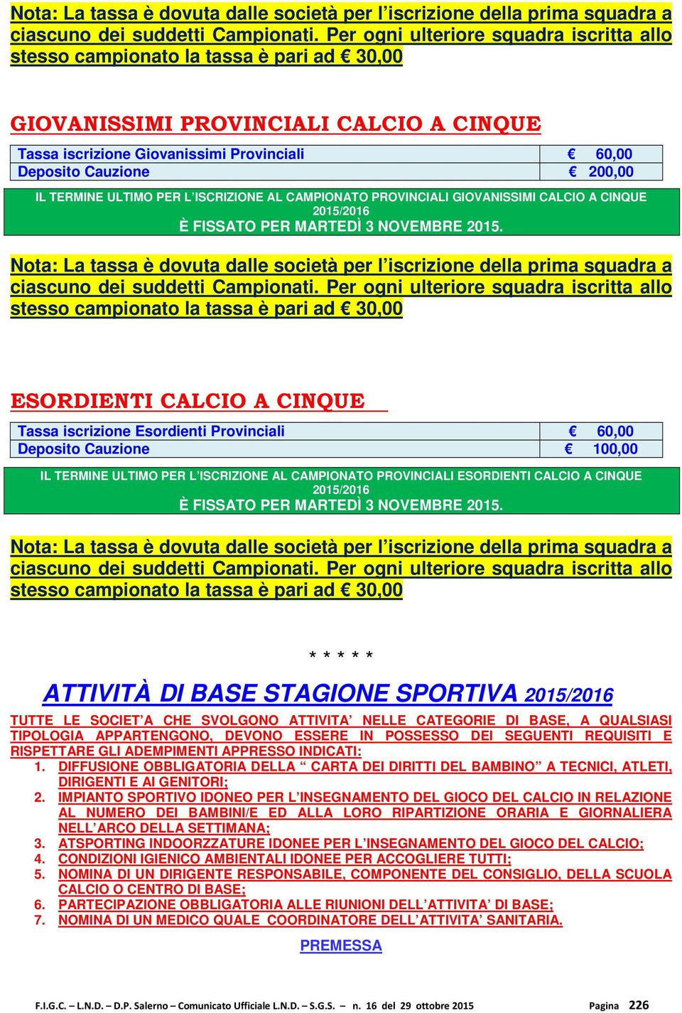 IL TERMINE ULTIMO PER L ISCRIZIONE AL CAMPIONATO PROVINCIALI GIOVANISSIMI CALCIO A CINQUE 2015/2016 È FISSATO PER MARTEDÌ 3 NOVEMBRE 2015.