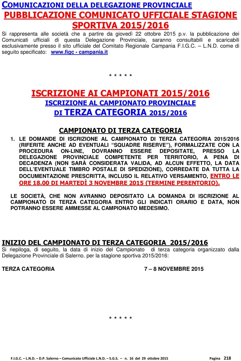 la pubblicazione dei Comunicati ufficiali di questa Delegazione Provinciale, saranno consultabili e scaricabili esclusivamente presso il sito ufficiale del Comitato Regionale Campania F.I.G.C. L.N.D. come di seguito specificato: www.