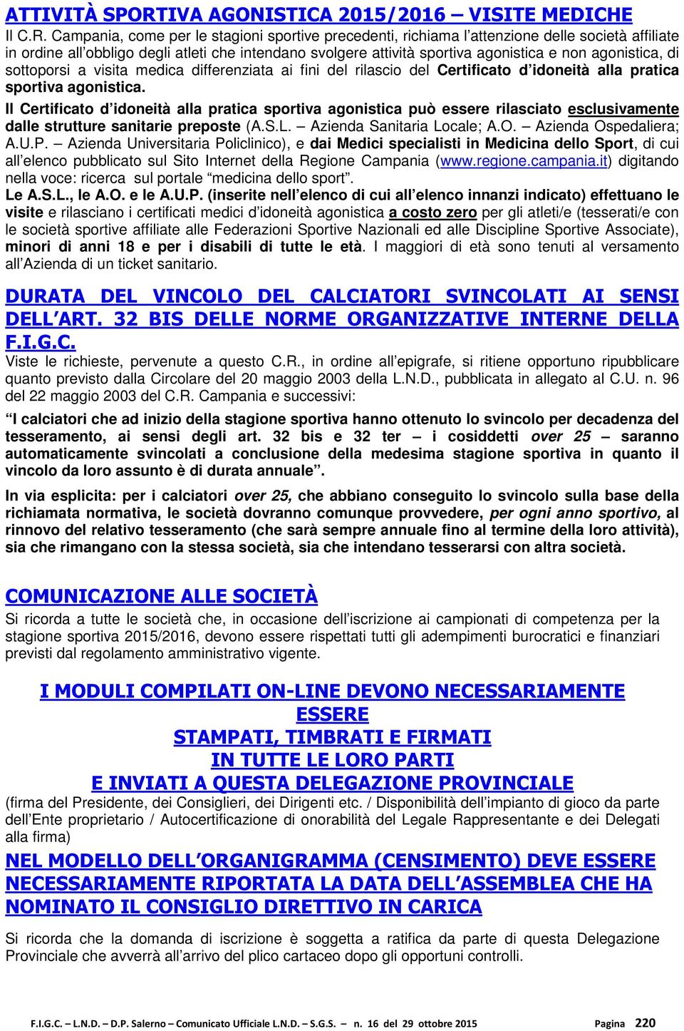 Campania, come per le stagioni sportive precedenti, richiama l attenzione delle società affiliate in ordine all obbligo degli atleti che intendano svolgere attività sportiva agonistica e non