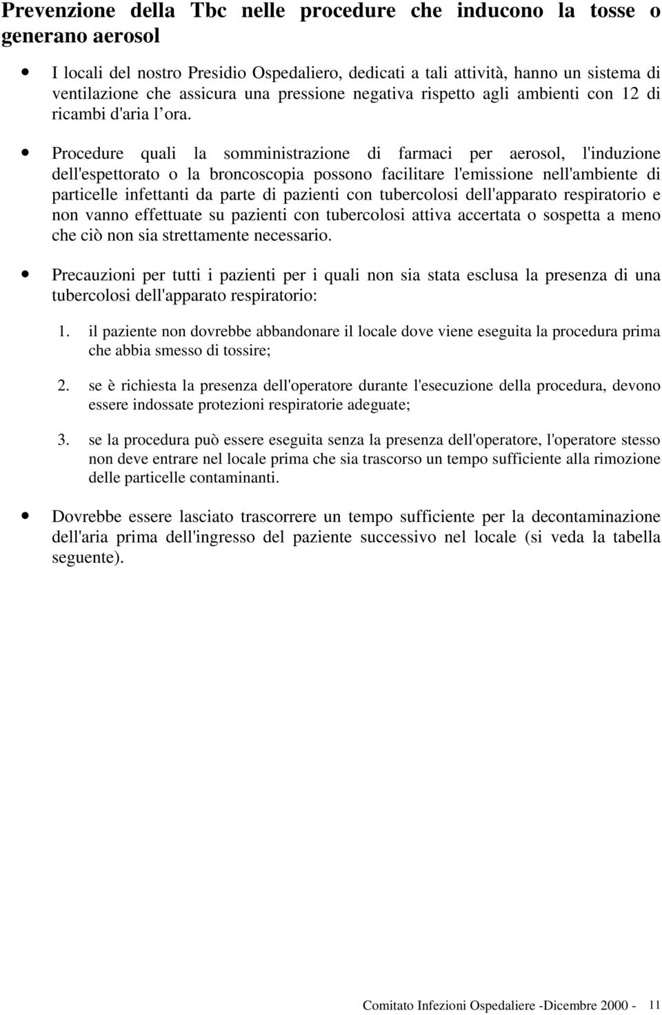 Procedure quali la somministrazione di farmaci per aerosol, l'induzione dell'espettorato o la broncoscopia possono facilitare l'emissione nell'ambiente di particelle infettanti da parte di pazienti