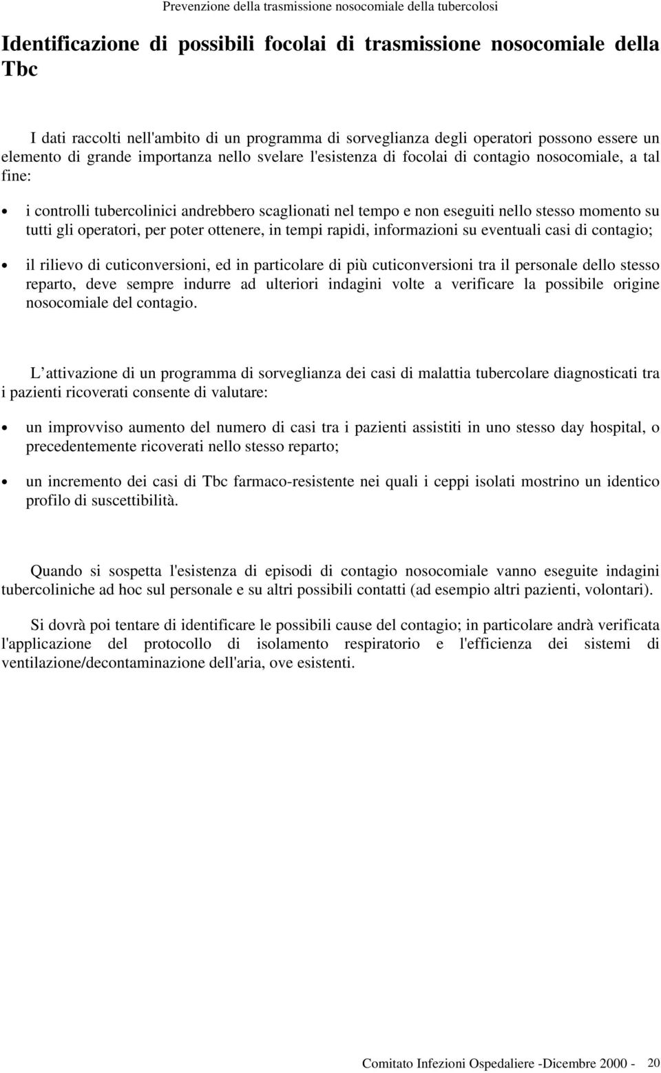 non eseguiti nello stesso momento su tutti gli operatori, per poter ottenere, in tempi rapidi, informazioni su eventuali casi di contagio; il rilievo di cuticonversioni, ed in particolare di più