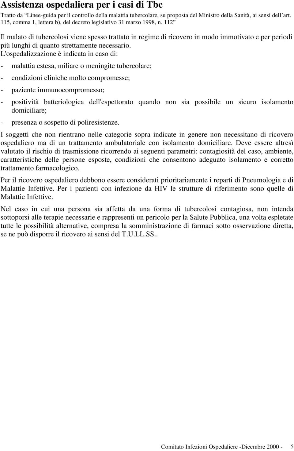 112 Il malato di tubercolosi viene spesso trattato in regime di ricovero in modo immotivato e per periodi più lunghi di quanto strettamente necessario.