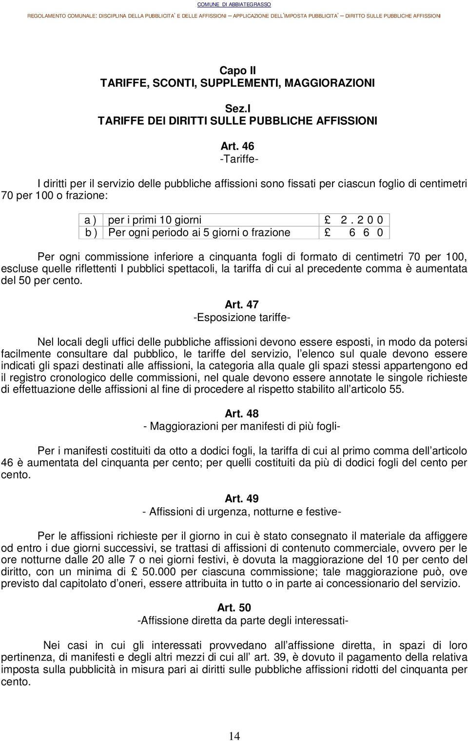 2 0 0 b ) Per ogni periodo ai 5 giorni o frazione 6 6 0 Per ogni commissione inferiore a cinquanta fogli di formato di centimetri 70 per 100, escluse quelle riflettenti I pubblici spettacoli, la