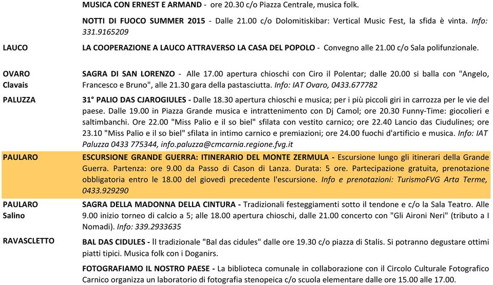 OVARO Clavais PALUZZA PAULARO PAULARO Salino RAVASCLETTO SAGRA DI SAN LORENZO - Alle 17.00 apertura chioschi con Ciro il Polentar; dalle 20.00 si balla con "Angelo, Francesco e Bruno", alle 21.