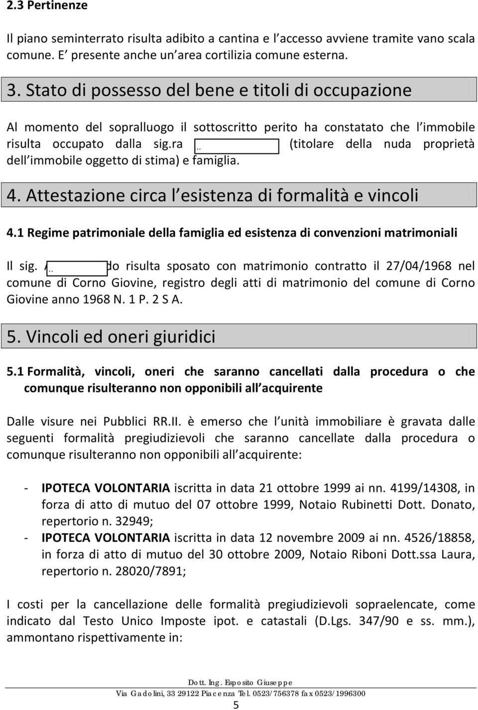 ra Aramini Silvia (titolare della nuda proprietà dell immobile oggetto di stima) e famiglia. 4. Attestazione circa l esistenza di formalità e vincoli 4.