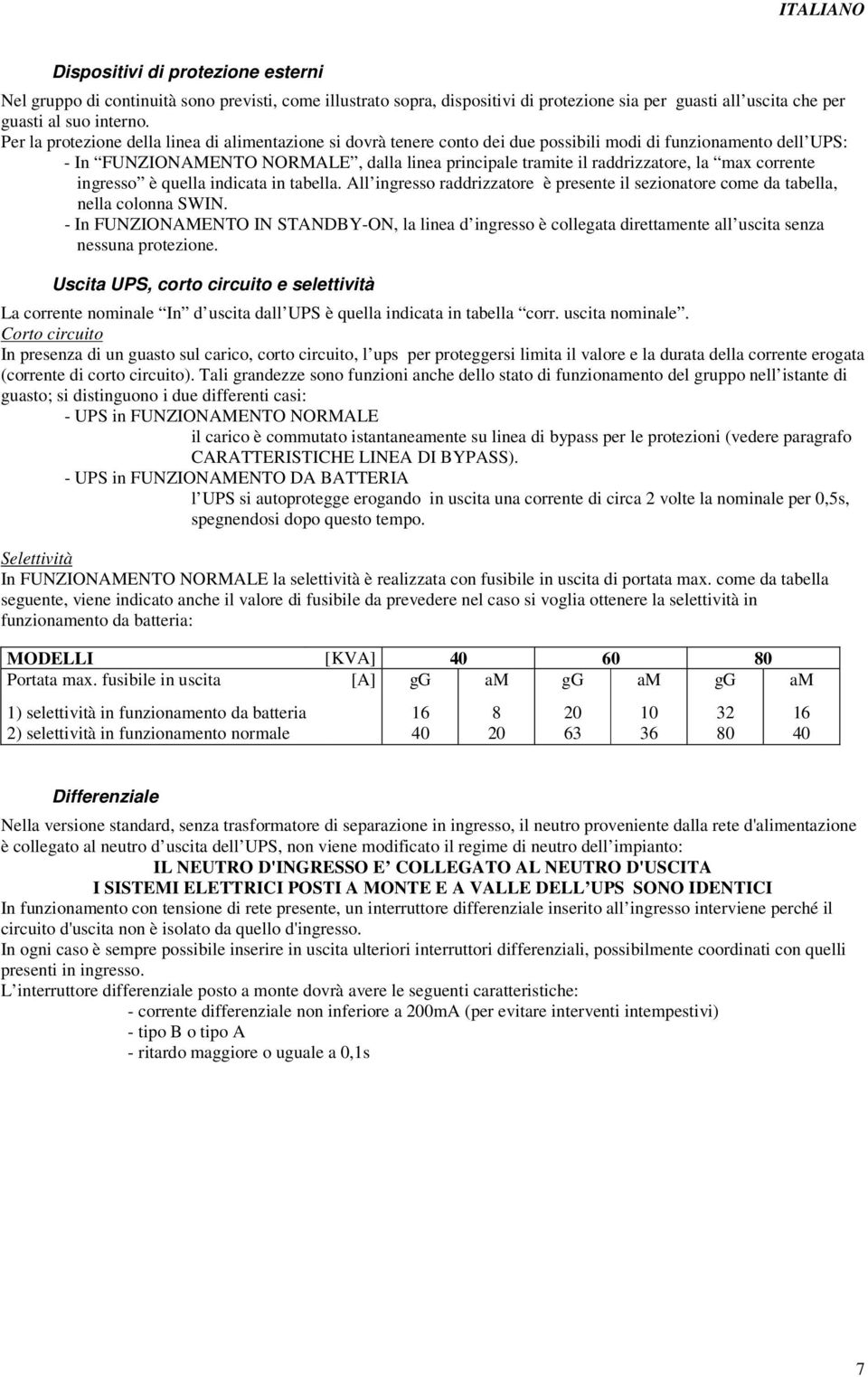 max corrente ingresso è quella indicata in tabella. All ingresso raddrizzatore è presente il sezionatore come da tabella, nella colonna SWIN.