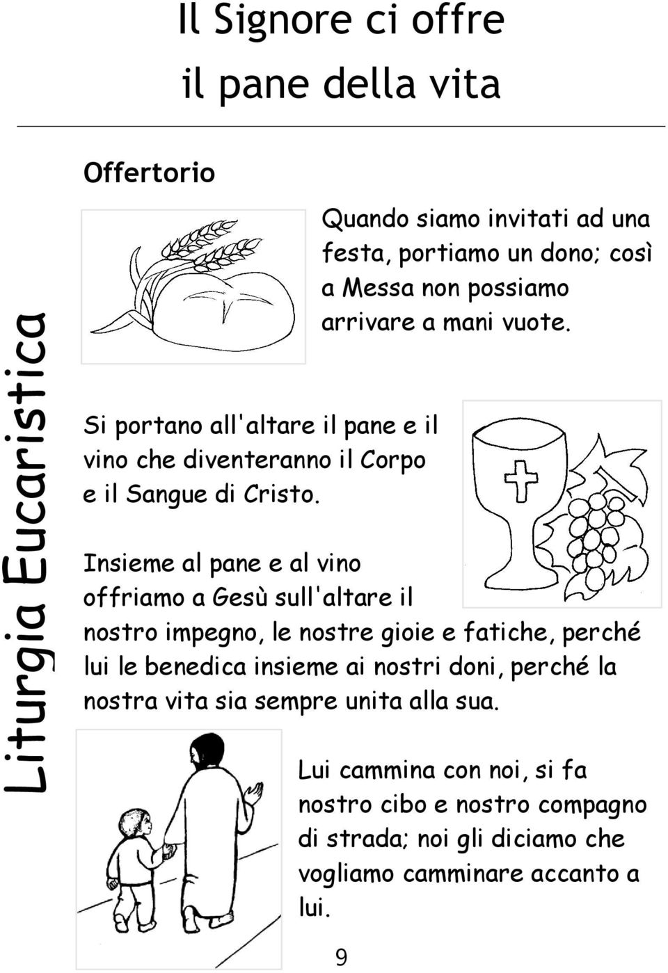 Insieme al pane e al vino offriamo a Gesù sull'altare il nostro impegno, le nostre gioie e fatiche, perché lui le benedica insieme ai nostri