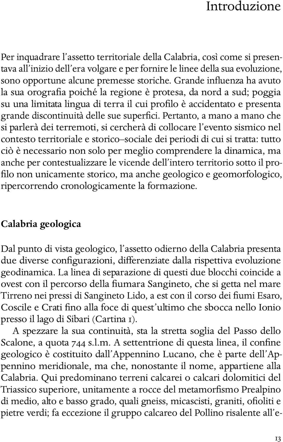 Grande influenza ha avuto la sua orografia poiché la regione è protesa, da nord a sud; poggia su una limitata lingua di terra il cui profilo è accidentato e presenta grande discontinuità delle sue