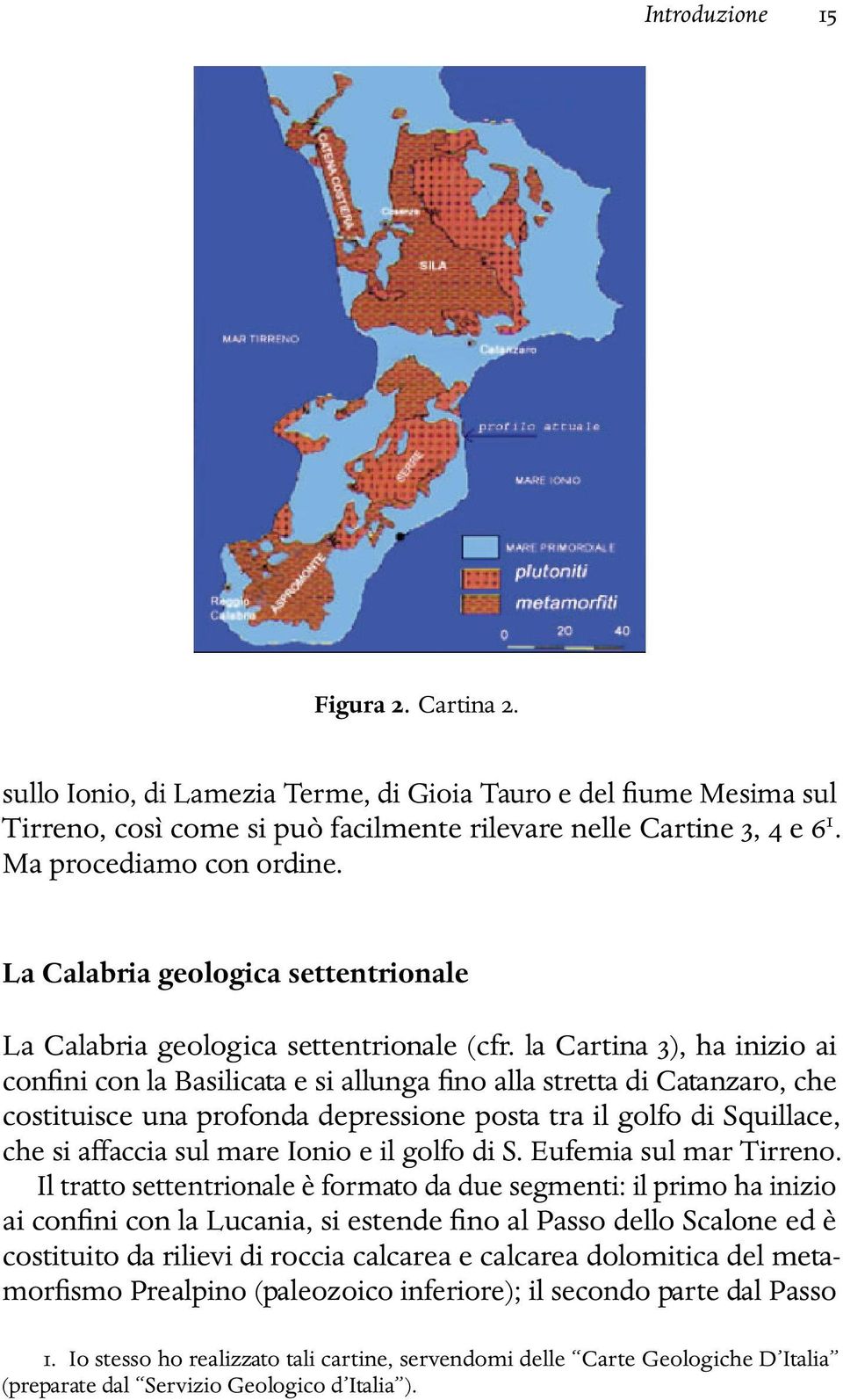 la Cartina 3), ha inizio ai confini con la Basilicata e si allunga fino alla stretta di Catanzaro, che costituisce una profonda depressione posta tra il golfo di Squillace, che si affaccia sul mare