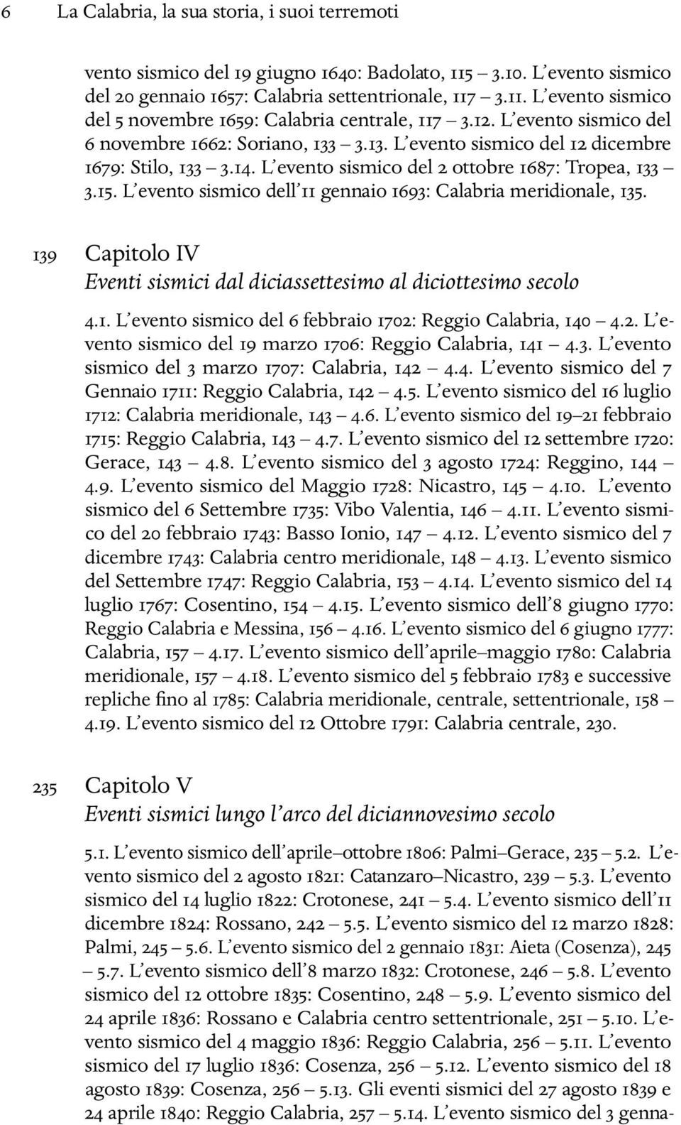 L evento sismico dell 11 gennaio 1693: Calabria meridionale, 135. 139 Capitolo IV Eventi sismici dal diciassettesimo al diciottesimo secolo 4.1. L evento sismico del 6 febbraio 1702: Reggio Calabria, 140 4.