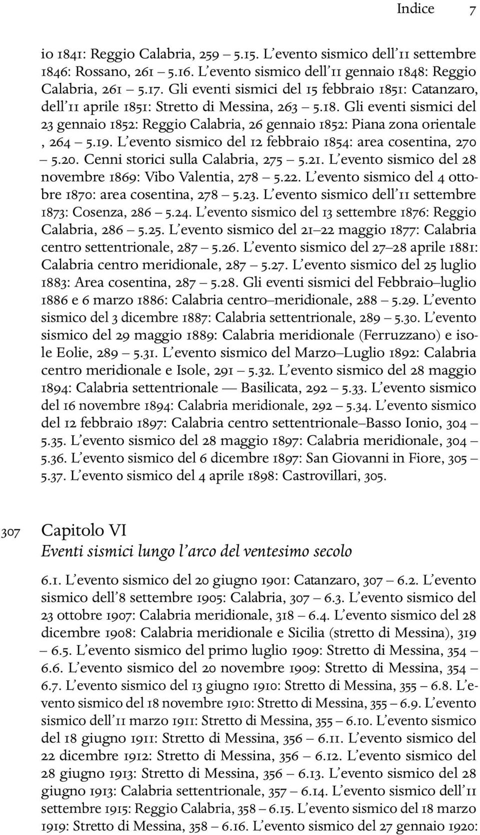 19. L evento sismico del 12 febbraio 1854: area cosentina, 270 5.20. Cenni storici sulla Calabria, 275 5.21. L evento sismico del 28 novembre 1869: Vibo Valentia, 278 5.22.