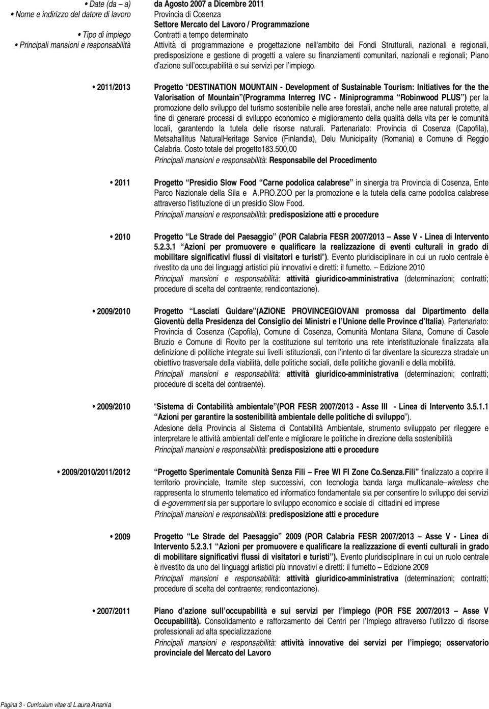 finanziamenti comunitari, nazionali e regionali; Piano d azione sull occupabilità e sui servizi per l impiego.