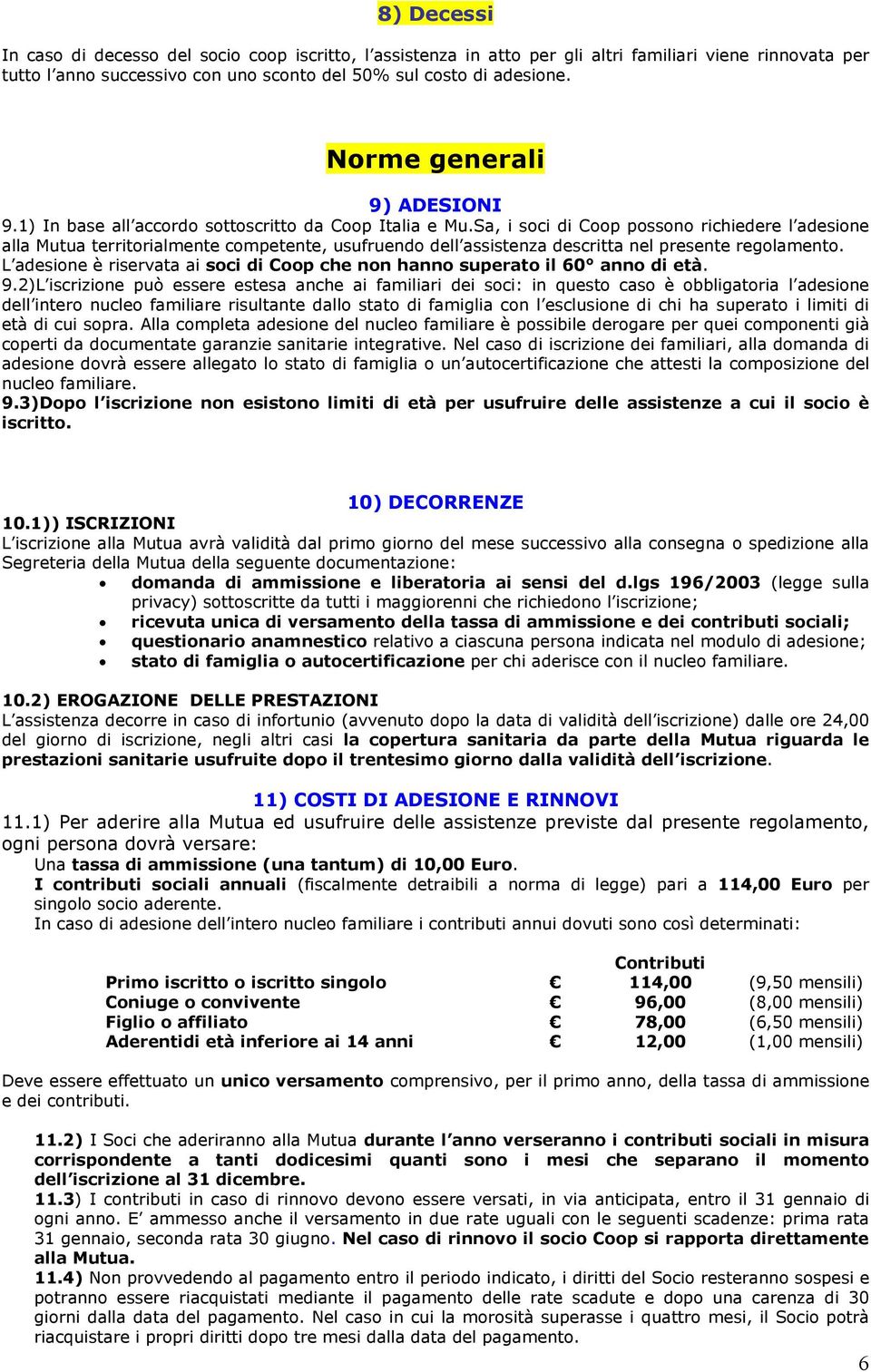 Sa, i soci di Coop possono richiedere l adesione alla Mutua territorialmente competente, usufruendo dell assistenza descritta nel presente regolamento.