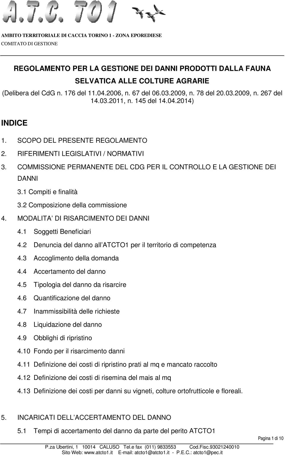 2 Composizione della commissione 4. MODALITA DI RISARCIMENTO DEI DANNI 4.1 Soggetti Beneficiari 4.2 Denuncia del danno all ATCTO1 per il territorio di competenza 4.3 Accoglimento della domanda 4.